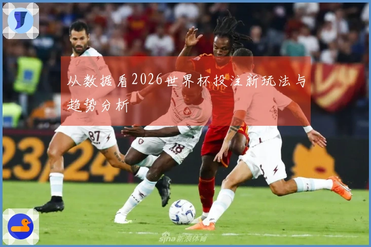 从数据看2026世界杯投注新玩法与趋势分析