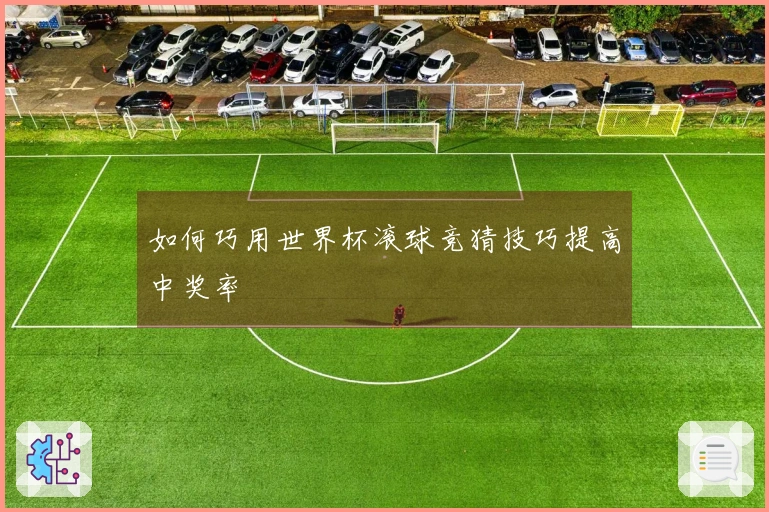 如何巧用世界杯滚球竞猜技巧提高中奖率